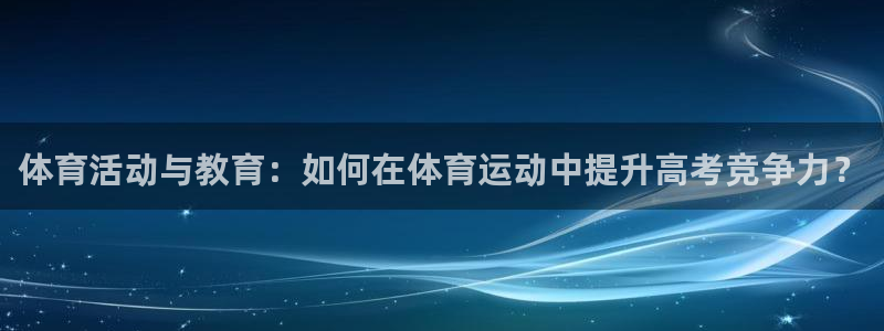 体育活动与教育：如何在体育运动中提升高考竞争力？