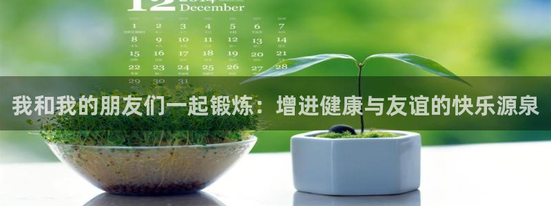 我和我的朋友们一起锻炼：增进健康与友谊的快乐源泉