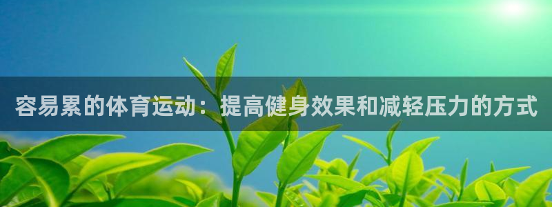 容易累的体育运动：提高健身效果和减轻压力的方式