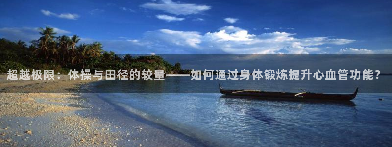 超越极限：体操与田径的较量——如何通过身体锻炼提升心血管功能？