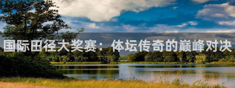 国际田径大奖赛：体坛传奇的巅峰对决
